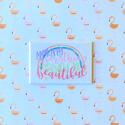 Making Everything Around Me Beautiful Magnet