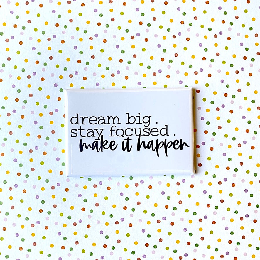 Dream Big, Stay Focused, Make It Happen Magnet
