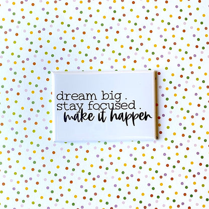 Dream Big, Stay Focused, Make It Happen Magnet