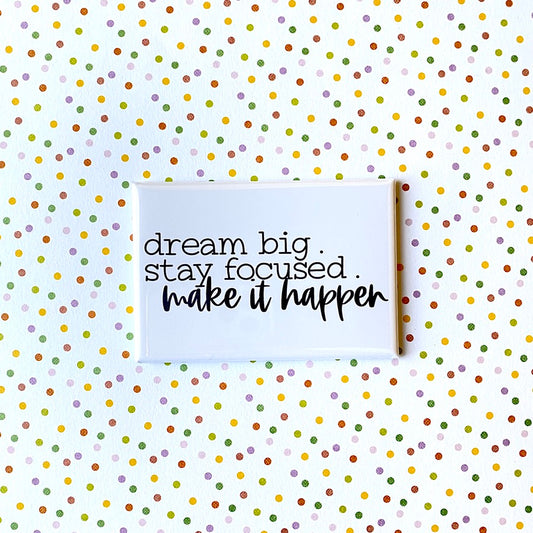 Dream Big, Stay Focused, Make It Happen Magnet