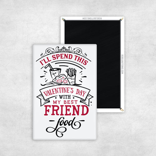 I'll Spend this Valentine's Day with my Best Friend Food Magnet - REBEL BUTTONS