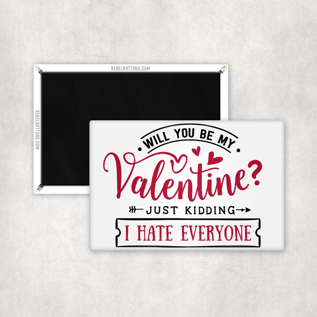 Will You Be My Valentine? Just Kidding, I Hate Everyone Magnet - REBEL BUTTONS