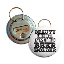 Load image into Gallery viewer, Beauty Is In The Eye Of The Beer Holder Bottle Opener
