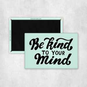 Be Kind To Your Mind Magnet