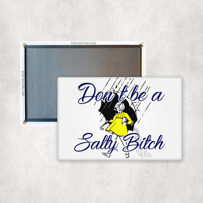Don't Be A Salty B... Magnet