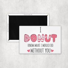 Load image into Gallery viewer, I Donut Know What I Would Do Without You Magnet
