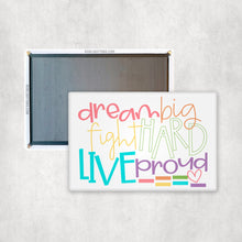 Load image into Gallery viewer, Dream Big Fight Hard Live Proud Magnet
