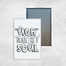 Load image into Gallery viewer, Is &quot;Ugh&quot; An Emotion? Magnet
