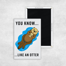 Load image into Gallery viewer, You Know, Like An Otter Magnet
